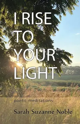 Mi alzo alla tua luce: Meditazioni poetiche - I Rise To Your Light: Poetic Meditations