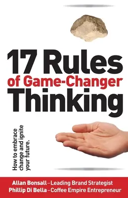 17 regole del pensiero che cambia le carte in tavola: come abbracciare il cambiamento e accendere il proprio futuro - 17 Rules of Game-Changer Thinking: How to Embrace Change and Ignite Your Future