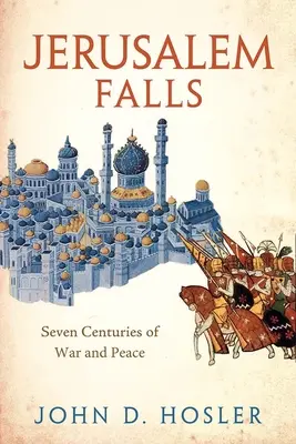Gerusalemme cade: Sette secoli di guerra e di pace - Jerusalem Falls: Seven Centuries of War and Peace