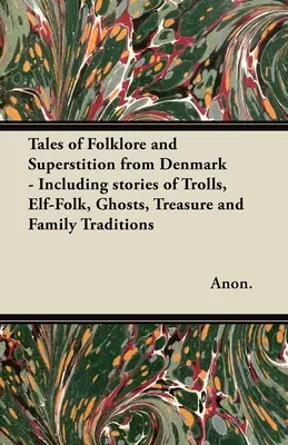 Racconti di folklore e superstizione dalla Danimarca - Storie di troll, folletti, fantasmi, tesori e tradizioni familiari; storie di T - Tales of Folklore and Superstition from Denmark - Including stories of Trolls, Elf-Folk, Ghosts, Treasure and Family Traditions;Including stories of T