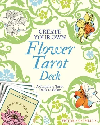 Crea il tuo mazzo di tarocchi floreali: Un mazzo di Tarocchi completo da colorare - Create Your Own Flower Tarot Deck: A Complete Tarot Deck to Color