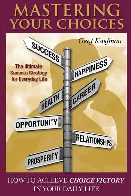 Padroneggiare le scelte: Come ottenere la vittoria delle scelte nella vita di tutti i giorni - Mastering Your Choices: How To Achieve Choice Victory In Your Daily Life