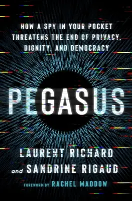Pegasus: Come una spia in tasca minaccia la fine della privacy, della dignità e della democrazia - Pegasus: How a Spy in Your Pocket Threatens the End of Privacy, Dignity, and Democracy