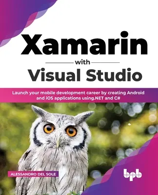 Xamarin con Visual Studio: Lancia la tua carriera di sviluppatore mobile creando applicazioni Android e iOS con .NET e C# - Xamarin with Visual Studio: Launch your mobile development career by creating Android and iOS applications using.NET and C#