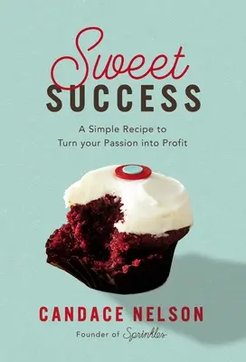 Il dolce successo: Una semplice ricetta per trasformare la vostra passione in profitto - Sweet Success: A Simple Recipe to Turn Your Passion Into Profit