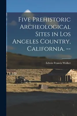Cinque siti archeologici preistorici nel paese di Los Angeles, California. -- - Five Prehistoric Archeological Sites in Los Angeles Country, California. --