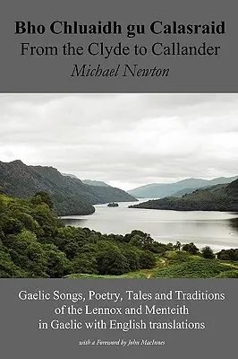 Bho Chluaidh Gu Calasraid - Dal Clyde a Callander; canti gaelici, poesia, racconti e tradizioni dei Lennox e dei Menteith in gaelico e in inglese - Bho Chluaidh Gu Calasraid - From the Clyde to Callander; Gaelic Songs, Poetry, Tales and Traditions of the Lennox and Menteith in Gaelic with English