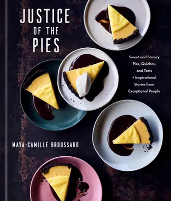 La giustizia delle torte: Torte, quiche e crostate dolci e salate e storie ispirate di persone eccezionali: Un libro di pasticceria - Justice of the Pies: Sweet and Savory Pies, Quiches, and Tarts Plus Inspirational Stories from Exceptional People: A Baking Book