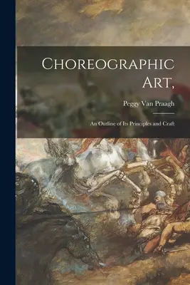 L'arte coreografica: un quadro dei suoi principi e del suo mestiere - Choreographic Art,: an Outline of Its Principles and Craft