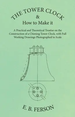 L'orologio da torre e come costruirlo - Un trattato pratico e teorico sulla costruzione di un orologio da torre a rintocchi, con disegni di lavoro completi Pho - The Tower Clock and How to Make it - A Practical and Theoretical Treatise on the Construction of a Chiming Tower Clock, with Full Working Drawings Pho