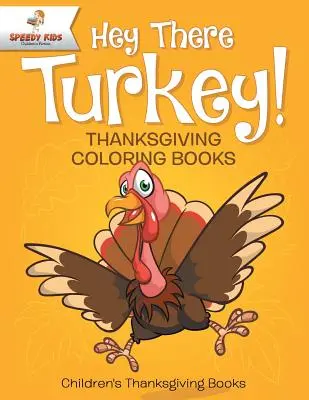 Ehi, tacchino! Libri da colorare sul Ringraziamento Libri per bambini sul Ringraziamento - Hey There Turkey! Thanksgiving Coloring Books Children's Thanksgiving Books