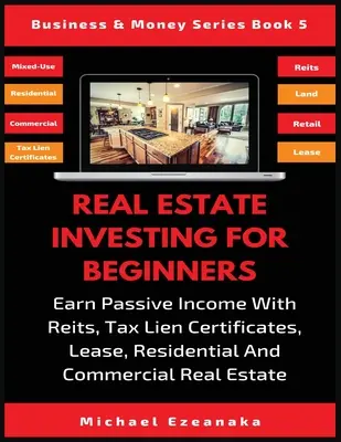 Investire in immobili per principianti: Guadagnare reddito passivo con i Reit, i certificati di pegno fiscale, i contratti di locazione, gli immobili residenziali e commerciali - Real Estate Investing For Beginners: Earn Passive Income With Reits, Tax Lien Certificates, Lease, Residential & Commercial Real Estate