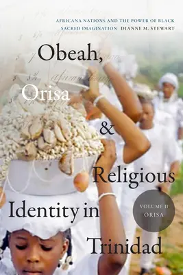 Obeah, Orisa e identità religiosa a Trinidad, Volume II, Orisa: le nazioni africane e il potere dell'immaginazione sacra nera, Volume 2 - Obeah, Orisa, and Religious Identity in Trinidad, Volume II, Orisa: Africana Nations and the Power of Black Sacred Imagination, Volume 2