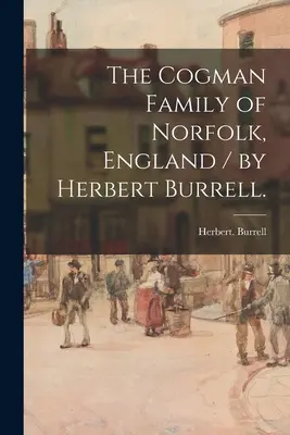 La famiglia Cogman di Norfolk, Inghilterra / di Herbert Burrell. - The Cogman Family of Norfolk, England / by Herbert Burrell.