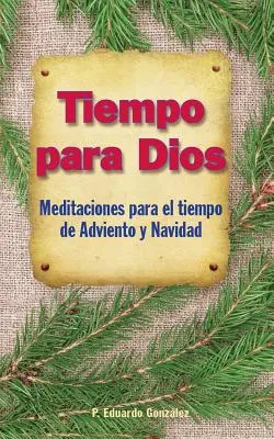 Tiempo Para Dios Adviento: Meditazioni per il tempo dell'Avvento e della Navata - Tiempo Para Dios Adviento: Meditaciones Para El Tiempo Adviento Y Navidad