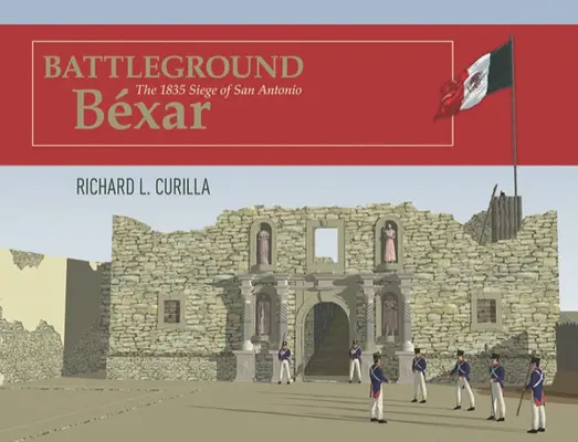 Campo di battaglia Bxar: L'assedio di San Antonio del 1835 - Battleground Bxar: The 1835 Siege of San Antonio