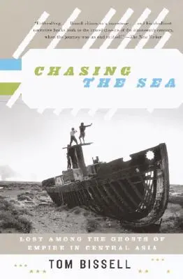 Inseguendo il mare: Persi tra i fantasmi dell'impero in Asia centrale - Chasing the Sea: Lost Among the Ghosts of Empire in Central Asia