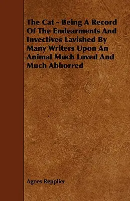 The Cat - Being a Record of the Endearments and Invectives Lavished by Many Writers upon an Animal Much Loved and Much Abhorred (Il gatto: un resoconto delle attenzioni e delle invettive rivolte da molti scrittori a un animale molto amato e molto aborrito) - The Cat - Being a Record of the Endearments and Invectives Lavished by Many Writers Upon an Animal Much Loved and Much Abhorred