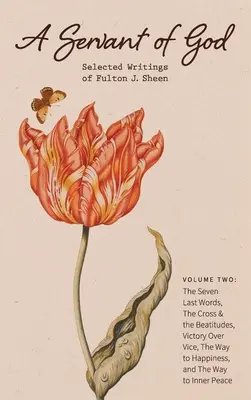 Un servo di Dio: Scritti scelti di Fulton J. Sheen: Volume secondo: Le sette ultime parole, La croce e le beatitudini, La vittoria sul vizio, - A Servant of God: Selected Writings of Fulton J. Sheen: Volume Two: The Seven Last Words, The Cross & the Beatitudes, Victory Over Vice,