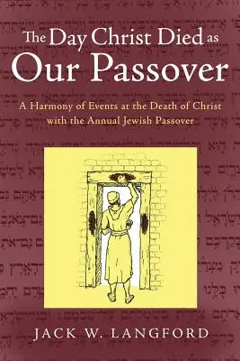 Il giorno in cui Cristo morì come nostra Pasqua: Un'armonia degli eventi alla morte di Cristo con la Pasqua ebraica annuale - The Day Christ Died as Our Passover: A Harmony of Events at the Death of Christ with the Annual Jewish Passover
