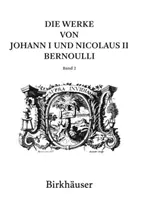 I lavori di Johann I Und Nicolaus II Bernoulli: Banda 2: Matematica II - Die Werke Von Johann I Und Nicolaus II Bernoulli: Band 2: Mathematik II