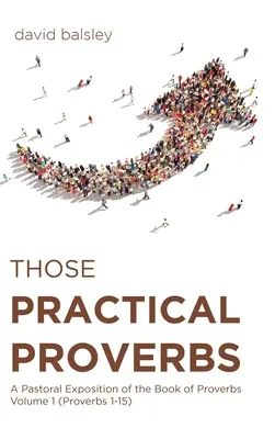 Quei proverbi pratici: Esposizione pastorale del libro dei Proverbi Volume 1 (Proverbi 1-15) - Those Practical Proverbs: A Pastoral Exposition of the Book of Proverbs Volume 1 (Proverbs 1-15)