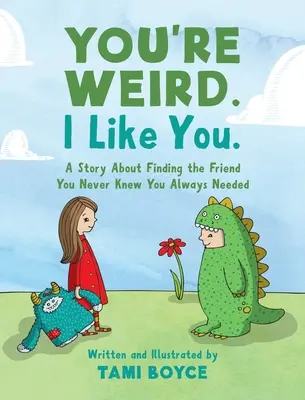 Sei strano. Mi piaci: Una storia per trovare l'amico di cui non sapevi di aver sempre bisogno - You're Weird. I Like You.: A Story About Finding the Friend You Never Knew You Always Needed