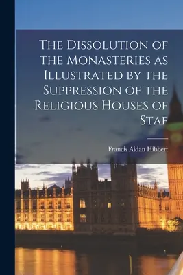 La dissoluzione dei monasteri come illustrata dalla soppressione delle case religiose di Staf - The Dissolution of the Monasteries as Illustrated by the Suppression of the Religious Houses of Staf