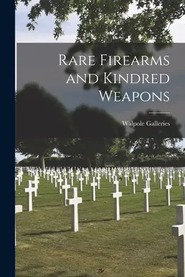 Armi da fuoco rare e armi affini (Walpole Galleries (New York N. Y. )). - Rare Firearms and Kindred Weapons (Walpole Galleries (New York N. Y. ).)