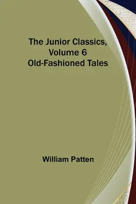 I classici per ragazzi, volume 6: Racconti d'altri tempi - The Junior Classics, Volume 6: Old-Fashioned Tales