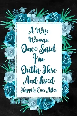 Sono fuori di qui e ho vissuto felicemente per sempre: Taccuino foderato vuoto con copertina floreale, regalo d'addio per il collega di lavoro - I'm Outta Here and Lived Happily Ever After: Blank Lined Notebook with Floral Cover, Farewell Gift for Coworker