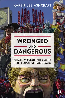 Sbagliato e pericoloso: La mascolinità virale e la pandemia populista - Wronged and Dangerous: Viral Masculinity and the Populist Pandemic