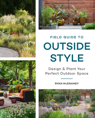 Guida allo stile esterno: Progettare e piantare il vostro spazio esterno perfetto - Field Guide to Outside Style: Design and Plant Your Perfect Outdoor Space