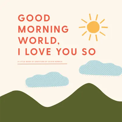 Buongiorno, mondo - Ti amo così tanto: Un piccolo libro di gratitudine - Good Morning, World--I Love You So: A Little Book of Gratitude