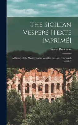 I Vespri siciliani [Texte Imprim]: una storia del mondo mediterraneo alla fine del XIII secolo (Runciman Steven (1903-2000)) - The Sicilian Vespers [Texte Imprim]: a History of the Mediterranean World in the Later Thirteenth Century (Runciman Steven (1903-2000))