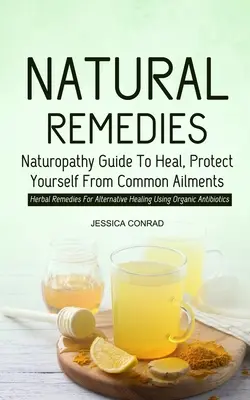 Rimedi naturali: Guida alla naturopatia per guarire e proteggersi dai disturbi più comuni (Rimedi erboristici per la guarigione alternativa con l'uso di prodotti biologici). - Natural Remedies: Naturopathy Guide To Heal, Protect Yourself From Common Ailments (Herbal Remedies For Alternative Healing Using Organi