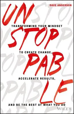 Inarrestabile: Trasformare la vostra mentalità per creare il cambiamento, accelerare i risultati ed essere i migliori in quello che fate - Unstoppable: Transforming Your Mindset to Create Change, Accelerate Results, and Be the Best at What You Do