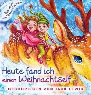 Heute fand ich einen Weihnachtself: Una favolosa storia di Weihnachts per bambini sulla amicizia e la fantasia - Heute fand ich einen Weihnachtself: Eine zauberhafte Weihnachtsgeschichte fr Kinder ber Freundschaft und die Kraft der Fantasie