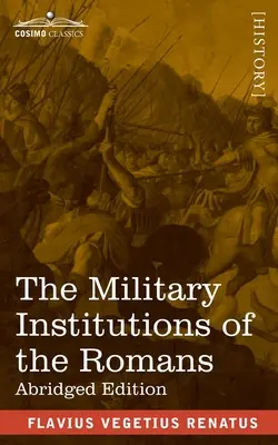 Le istituzioni militari dei Romani: De Re Militari, Edizione abbreviata - The Military Institutions of the Romans: De Re Militari, Abridged Edition