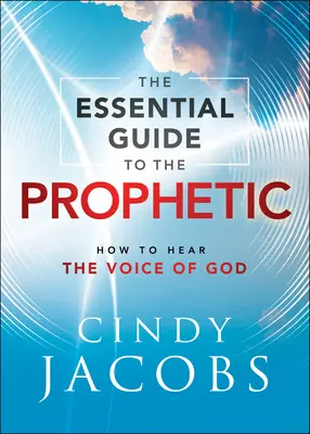 Guida essenziale al profetismo: come ascoltare la voce di Dio - The Essential Guide to the Prophetic: How to Hear the Voice of God