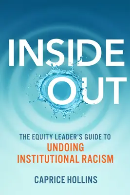 Inside Out: La guida del leader dell'equità per annullare il razzismo istituzionale - Inside Out: The Equity Leader's Guide to Undoing Institutional Racism