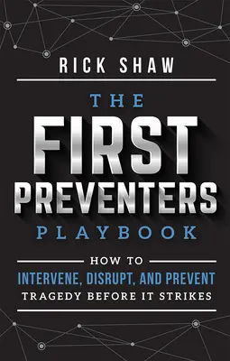 Il libro dei Primi Preventori: Come intervenire, interrompere e prevenire la tragedia prima che colpisca - The First Preventers Playbook: How to Intervene, Disrupt, and Prevent Tragedy Before It Strikes