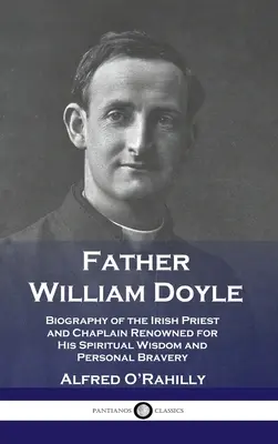 Padre William Doyle: Biografia del sacerdote e cappellano irlandese noto per la sua saggezza spirituale e il suo coraggio personale - Father William Doyle: Biography of the Irish Priest and Chaplain Renowned for His Spiritual Wisdom and Personal Bravery