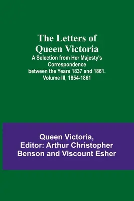 Le lettere della Regina Vittoria: Una selezione della corrispondenza di Sua Maestà tra gli anni 1837 e 1861. Volume III, 1854-1861 - The Letters of Queen Victoria: A Selection from Her Majesty's Correspondence between the Years 1837 and 1861. Volume III, 1854-1861