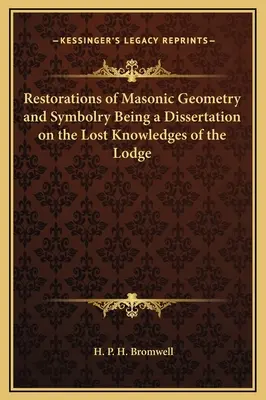 Restauri di geometria e simbologia massonica: una dissertazione sulle conoscenze perdute della Loggia - Restorations of Masonic Geometry and Symbolry Being a Dissertation on the Lost Knowledges of the Lodge
