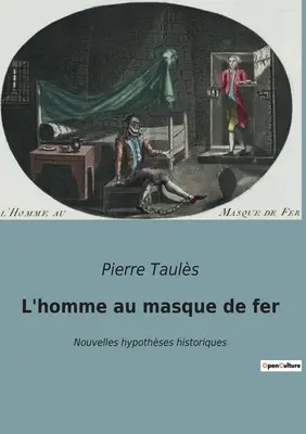 L'homme au masque de fer: Nuove ipotesi storiche - L'homme au masque de fer: Nouvelles hypothses historiques