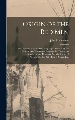 L'origine degli uomini rossi: Una storia autentica del popolamento dell'America da parte degli Atlantidei e dei Tiriani; l'origine dei Toltechi, la descrizione della loro storia. - Origin of the Red Men: An Authentic History of the Peopling of America by the Atlantians and Tyrians; the Origin of the Toltecs, the Descript