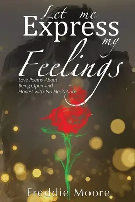 Lasciami esprimere i miei sentimenti: poesie d'amore sull'essere aperti e sinceri senza esitazioni - Let Me Express My Feelings Love Poems about Being Open and Honest with No Hesitation