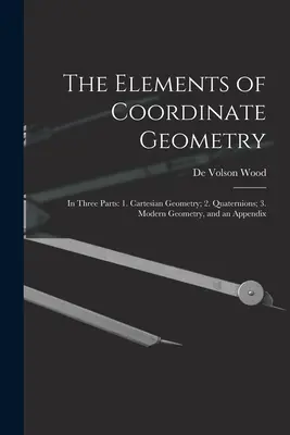 Elementi di geometria a coordinate: In tre parti: 1. Geometria cartesiana; 2. Quaternioni; 3. Geometria moderna e un'appendice - The Elements of Coordinate Geometry: In Three Parts: 1. Cartesian Geometry; 2. Quaternions; 3. Modern Geometry, and an Appendix