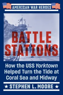 Stazioni di combattimento: Come la USS Yorktown contribuì a ribaltare la situazione nel Mar dei Coralli e a Midway - Battle Stations: How the USS Yorktown Helped Turn the Tide at Coral Sea and Midway